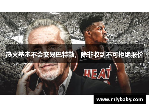 热火基本不会交易巴特勒，除非收到不可拒绝报价